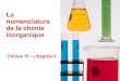 La nomenclature de la chimie inorganique 11...10-02-09 Chimie 11 - chapitre 5 2 Les mtaux vs les non-mtaux MTAUX ou M NON-MTAUX ou X Solides Point de fusion lev Conducteurs lectriques
