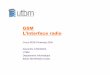 GSM L’interface radioutbm2004.free.fr/RE56/3.1. gsm - interface radio.pdf ·  · 2004-07-28–200KHz en GSM (2G) –5MHz en UMTS (3G) – Mesure de la qualité de la transmission