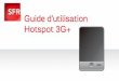 Guide d’utilisation Hotspot 3G+ - docs.sfr.frdocs.sfr.fr/guide/cle/guide_utilisation_Hotspot_3G.pdf · 4 1. Introduction 1.1 Contenu de la boîte L’emballage.doit.contenir.les.éléments.suivants..Si.l’un.des.éléments.est.manquant.ou