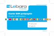 Carte SIM prépayée - Lebara Mobile France | Appels ... · 2 3 Bienvenue chez Lebara Mobile Merci d’avoir choisi Lebara Mobile. Vous pouvez maintenant appeler vos proches partout