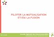 PILOTER LA MUTUALISATION ET/OU LA FUSION - CDG 35 · La construction du schéma directeur de mutualisation de Vitré Communauté : • M. Lory-Foret, DGS. ... - Apporter un soin particulier