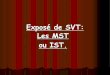 Exposé de SVT - Marseille · I. Les MST ou IST. Qu’est-ce qu’une MST ou IST ? MST est l’abréviation de Maladie Sexuellement Transmissible,mais, maintenant,on parle d’IST: