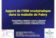 Apport de l’IRM encéphalique dans la maladie de Fabrype.sfrnet.org/Data/ModuleConsultationPoster/pdf/2008/1/560fb093-4... · – Uniquement si Cardiomyopathie ou IRC terminale
