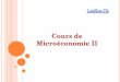 Cours de Microéconomie II - Leçons de Sciences · PDF file · 2014-05-01L’OBJECTIF DE CE COURS A. vous initier aux méthodes utilisées dans la microéconomie B. vous initier