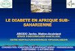 le Diabete En Afrique Sub- S · PDF filele diabete en afrique sub-saharienne congres fato, fondation felix houphouet boigny - yamoussoukro, 30 septembre – 5 octobre 2013 abodo jacko,