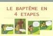 LE BAPTÊME EN 4 ETAPES - theoservices66.frŠME-EN-… · Cette étape (appelée Scrutin) marque la progression « dans l’expérience spirituelle de l’amour de Dieu ». Elle est