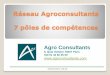 Réseau Agroconsultants 5 pôles · 2016-04-25 · 7 pôles de compétences identifiés Stratégie, Finances, M&A Qualité Innovations Missions internationales Territoires et Politiques