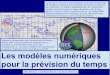 Les modèles numériques pour la prévision du temps · les modèles numériques de prévisions du temps et comment ... mathématique du temps à partir d'un état météorologique