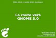 La route vers GNOME 3 - 2010.rmll.info2010.rmll.info/IMG/pdf/3-road-to-3-0.pdf · La route vers GNOME 3.0 Vincent Untz ... kobby was here gobby [a Resnik adopted.hpp ... mp3 26 Ma