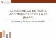 le RÉgime De Retraite Additionnelle De La Fp (rafp) · •Un régime de retraite additionnelle dénommé « retraite additionnelle de la FP », créé par l’art. 76 de la loi n°2003-775