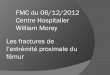 FMC du 06/12/2012 Centre Hospitalier William Morey …medecinachalon.free.fr/Les_fractures_de_l_extremite_proximale_du... · La fracture du col fémoral Pathologie grave : Un DC périopératoire
