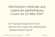Sémiologie médicale aux urgences pédiatriques Cours …€¦ · Cours du 23 Mai 2007 ... • Ce tableau est évocateur dʼune dyspnée sur un angiome sous-glottique. ... une paralysie