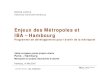 Enjeux des Métropoles et IBA – Hambourg - iau-idf.fr · Enjeux des Métropoles et IBA – Hambourg ... Atelier européen grands project urbains Paris – Hamburg ... Port et logistique