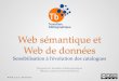 Web sémantique et Web de données - Des catalogues … · Web sémantique et Web de données Sensibilisation à l’évolution des catalogues Programme Transition bibliographique