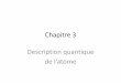 Chapitre 3 Description quantique - alphaalpha.univ-mlv.fr/S1/TD2/Chapitre3.pdf · • La mécanique quantique qui est la ... Si le modèle de Bohr basé sur le nombre quantique représente