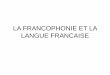 LA FRANCOPHONIE ET LA LANGUE FRANCAISEiief.unistra.fr/uploads/media/LA_FRANCOPHONIE_ET_LA_LANGUE_FR… · • Dans les Caraïbes : la Guadeloupe et la Martinique ... des hommes dont