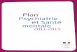 Plan Psychiatrie et Santé mentale - fnapsy.orgfnapsy.org/tc/Plan_sante_mentale_2011-2015.pdf · Plan Psychiatrie et 2/41 Ministère chargé de la Santé Santé mentale 2011-2015