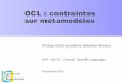 OCL : contraintes sur métamodèlesi3s.unice.fr/~mosser/_media/teaching/dsl/3_contraintes_ocl.pdf · Ph. Collet 2 Objectifs ! Comprendre la nécessité et la portée d’OCL ! Apprendre