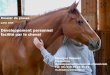 Développement personnel facilité par le cheval PERSONNEL … · • techniques de coaching, de communication, de management (Ge-stalt, Programmation Neuro Linguistique ou PNL, etc.)
