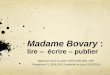 Madame Bovary : lire – écrire – publier · Madame Bovary: lire – écrire – publier Stéphanie Dord-Crouslé, CNRS UMR 5611 LIRE Programme TL 2014-2016, Académie de Lyon,