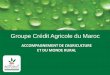 Groupe Crédit Agricole du Maroc - Fondation FARM · du secteur agricole dans le cadre du Plan Maroc Vert ... - Accompagnement PMV 2014 ... L’accompagnement de l’Etat dans la
