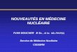 NOUVEAUTÉS EN MÉDECINE NUCLÉAIRE - …journeeoncologie.com/pdf/atelier_3__medecine_nucleaire__nouveautes... · Le radium 223 (Xofigo®) pour le traitement de patients atteints