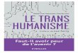 LE TRANSHUMANISME LE TRANS HUMANISME - … · Le transhumanisme est un courant de pensée, désormais international, prônant l’usage des sciences et des techniques, dans le but