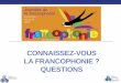 CONNAISSEZ-VOUS LA FRANCOPHONIE ? … · 1. La langue française est parlée … A. en Europe et en Afrique. B. en Europe et en Asie. C. sur tous les continents. Institut français