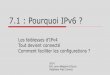 7.1 : Pourquoi IPv6 - unice.friutsa.unice.fr/~frati/ipv6_DUT/01-Pourquoi IP v6 v0.2.pdf · Internet Protocol : actuellement en version 4 Adresse IP: ... L’adressage IP 1 réseau
