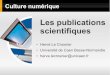 Culture numérique -  · PDF fileCulture numérique Les publications scientifiques Hervé Le Crosnier Université de Caen Basse-Normandie herve.lecrosnier@unicaen.fr