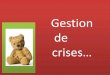 Gestion de crises… - IEN Hesdin | site de l'inspection ...ienhesdin.etab.ac-lille.fr/files/2017/12/gestion-de-crises.pdf · •Elle traduit un évènement qui fait perdre ses 