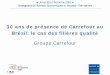30 ans de présence de Carrefour au Brésil: le cas des … · 2013-09-13 · 30 ans de présence au Brésil: le cas des filières qualit ... vie de ses clients: ... - Le Label brésilien