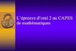 L’épreuve d’oral 2 au CAPES de mathématiquesmath.univ-lyon1.fr/capes/IMG/pdf/L_epreuve_d_oral... · Seconde partie de l’épreuve Elle est formée d’un entretien avec le