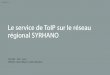 Le service de ToIP sur le réseau régional SYRHANO - … · Le service de ToIP sur le réseau régional SYRHANO ... – déploiement de téléphones dans les sites SYRHANO via un