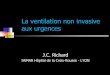 La ventilation non invasive aux urgences - RESCUe ...resuval.free.fr/Printemps/2011/10-VNI-PrintempsMU2011-JC.Richard.pdf · Expertise en Ventilation par les personnels moindre qu’en