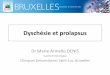 Dyschésie et prolapsus - SIFUD-PP · Cliniques Universitaires Saint-Luc, Bruxelles . Dyschésie : ... Anuscopie: lésion ano-rectale? Prolapsus rectal interne? Examens complémentaires