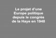 Le projet d’une Europe politique depuis le congrès …jeanmichelfaure1.free.fr/.../projt_europ/projt_europ_1948.pdf · Introduction • Analyse du ... en place depuis 1948 ? I