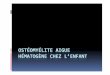 OSTÉOMYÉLITE AIGUE HÉMATOGÈNE CHEZ … · 2014-10-13 · métaphysaire des os long au contact du cartilage de croissance (prés du genou loin du coude); ... ponction à visé