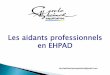 Les aidants professionnels en EHPAD - 8e congrès de la ... · en EHPAD !!! ... Être considéré et reconnu par sa hiérarchie ... « La collaboration de l’aide-soignante aux actes