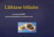 Arnaud DURIEZ @ch-roubaix - entreide.free.fr/cours/2a/ue28s3/cours IDE lithiases biliaires 2012... · PDF file− Si Lithiase persistante dans la voie biliaire : Si Lithiase persistante