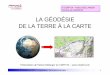GPS (2) - La géodésie - De la terre à la carte · LE GÉOÏDE • Cherche à établir le « niveau zéro », • correspond +/- au niveau moyen des mers et à son prolongement