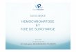 HEMOCHROMATOSE ET FOIE DE SURCHARGE - … steatopathies Dr GROUX/CAS... · Echo abdo: foie hyperéchogène de taille normale ... maladie (recherche mutation H63D controversée et