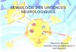 Sémiologie des urgences neurologiquesdcem1p7.free.fr/Sémio urgences/Cours Sémiologie des urgences... · •Circonstances de survenue •Intervalle libre –Examen du crâne et