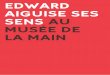 EDWARD AIGUISE SES SENS AU MUSÉE DE LA MAIN · ... le Musée de la main se consacre à la promotion de la culture scientifique et médicale. Dans un ... le fait que chacun ... de