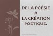 DE LA POÉSIE À LA CRÉATION POÉTIQUE.docs2-ienbruay.etab.ac-lille.fr/docs/anim/Animation poésie Cycle 3... · conservé ensuite le rythme, donné par le jeu de l'accent, la coupe,