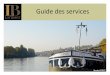 Guide des services - seine-loftboat.com · Navigation à votre rythme et escales selon vos souhaits ! Une formidable immersion en ... CROISIÈRE SUR MESURE. L A L O G I S T I Q U