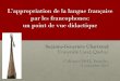 L’appropriation de la langue française · (Yaguello, 1998/2005) S.-G. Chartrand, 2013 3 . La langue = l’orthographe Être bon en français = ne pas faire de fautes… d’orthographe