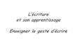 L’écriture et son apprentissage Enseigner le geste d’écrirecirco89-sens2.ac-dijon.fr/IMG/pdf/apprendre_a_ecrire.pdf · construction de la pensée, fonctionnement de la mémoire
