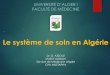 Le système de soin en Algérie - univ.ency-education.comuniv.ency-education.com/uploads/1/3/1/0/13102001/deonto1an16... · L'organisation du système national de santé repose sur