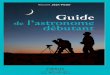 débutant Guide de l’astronome débutant - eyrolles.com · débutant Guide de l’astronome débutant ... donne des pistes pour choisir un instrument en fonction de ce que l’on